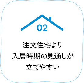 02 注文住宅より入居時期の見通しが立てやすい