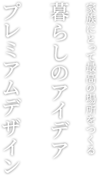 家族にとって最高の場所をつくる 暮らしのアイデア+プレミアムデザイン